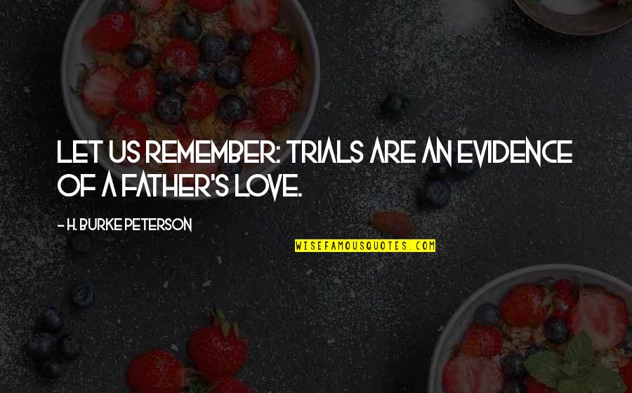 Evidence Of Love Quotes By H. Burke Peterson: Let us remember: trials are an evidence of