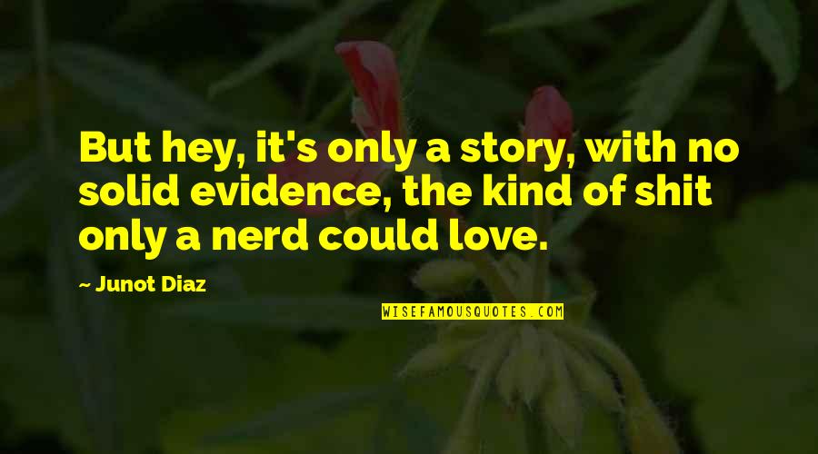 Evidence Of Love Quotes By Junot Diaz: But hey, it's only a story, with no