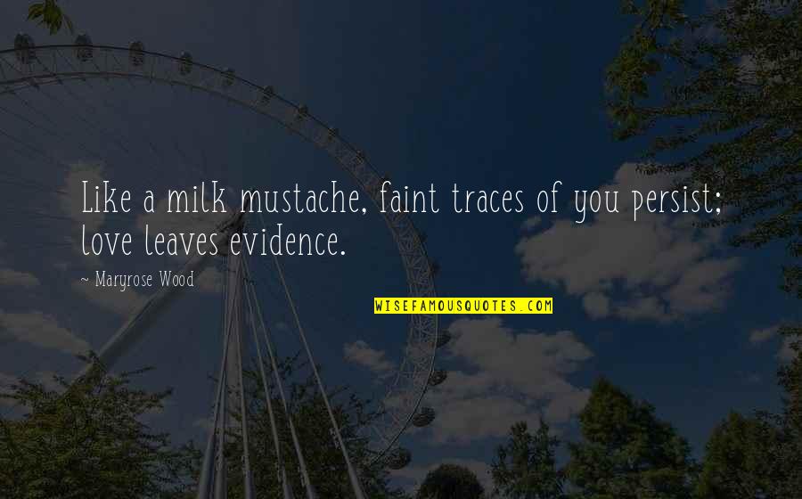 Evidence Of Love Quotes By Maryrose Wood: Like a milk mustache, faint traces of you