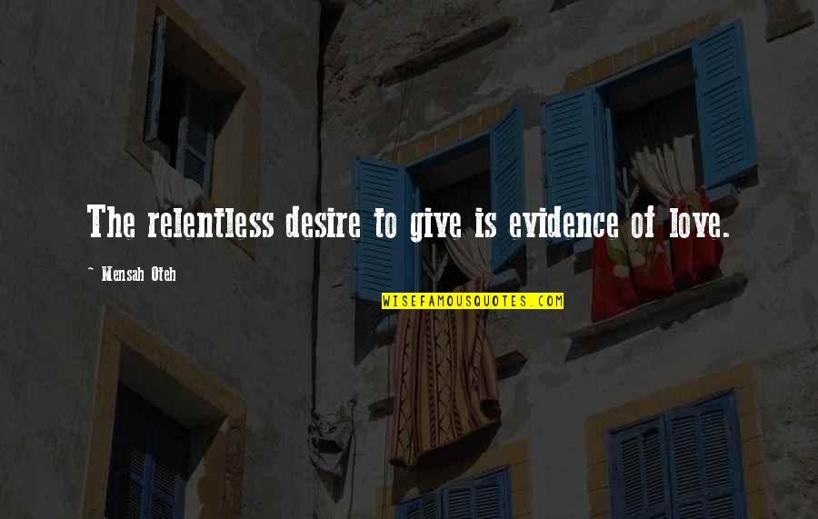 Evidence Of Love Quotes By Mensah Oteh: The relentless desire to give is evidence of