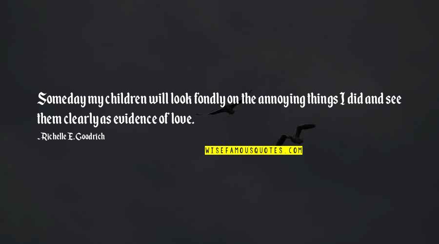 Evidence Of Love Quotes By Richelle E. Goodrich: Someday my children will look fondly on the