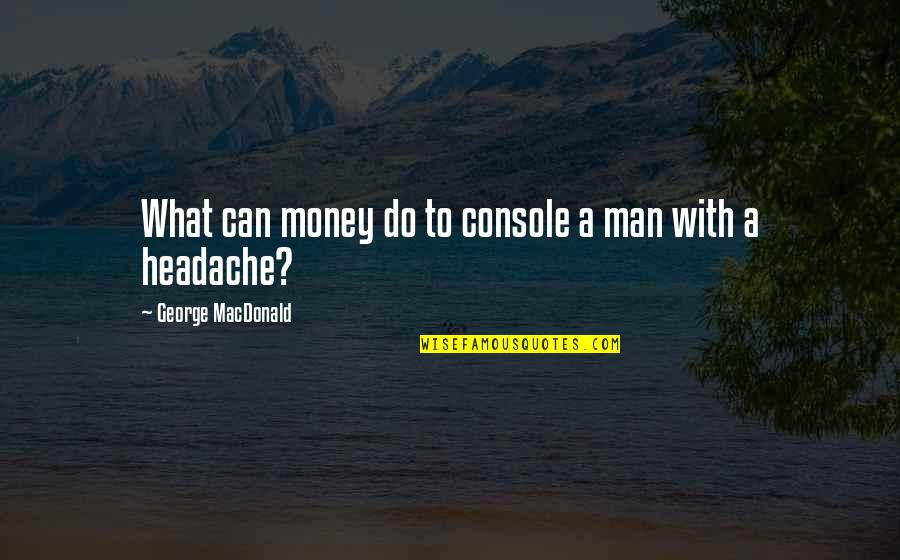 Evidence Rapper Quotes By George MacDonald: What can money do to console a man