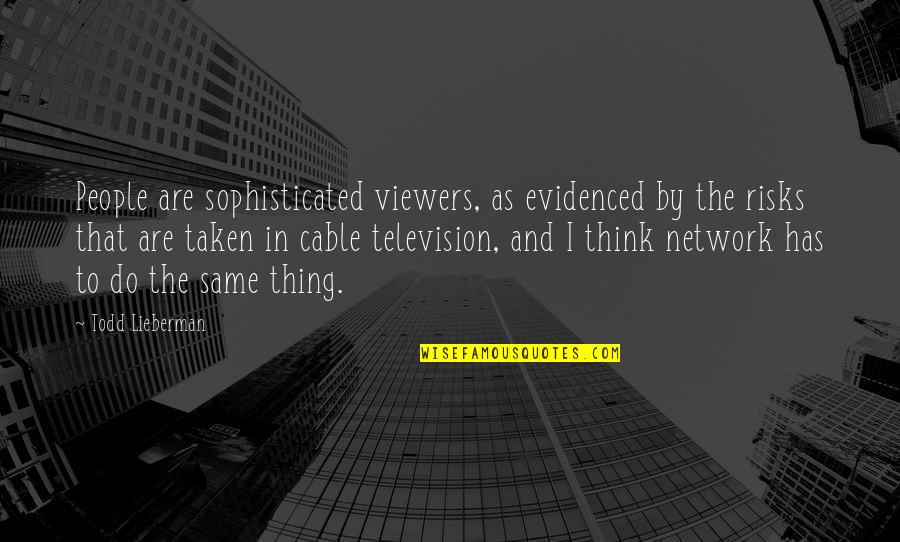 Evidenced Quotes By Todd Lieberman: People are sophisticated viewers, as evidenced by the Evidenced Quotes By Todd Lieberman: People are sophisticated viewers, as evidenced by the