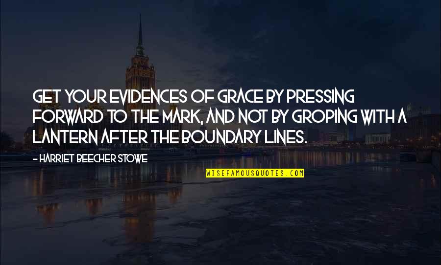 Evidences Quotes By Harriet Beecher Stowe: Get your evidences of grace by pressing forward