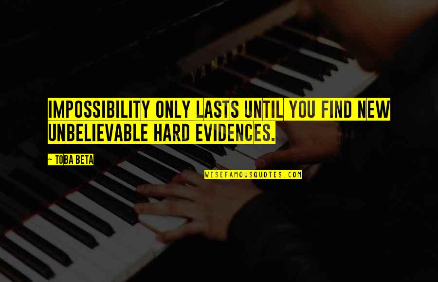 Evidences Quotes By Toba Beta: Impossibility only lasts until you find new unbelievable