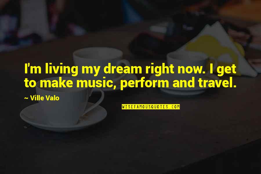 Evidense Quotes By Ville Valo: I'm living my dream right now. I get
