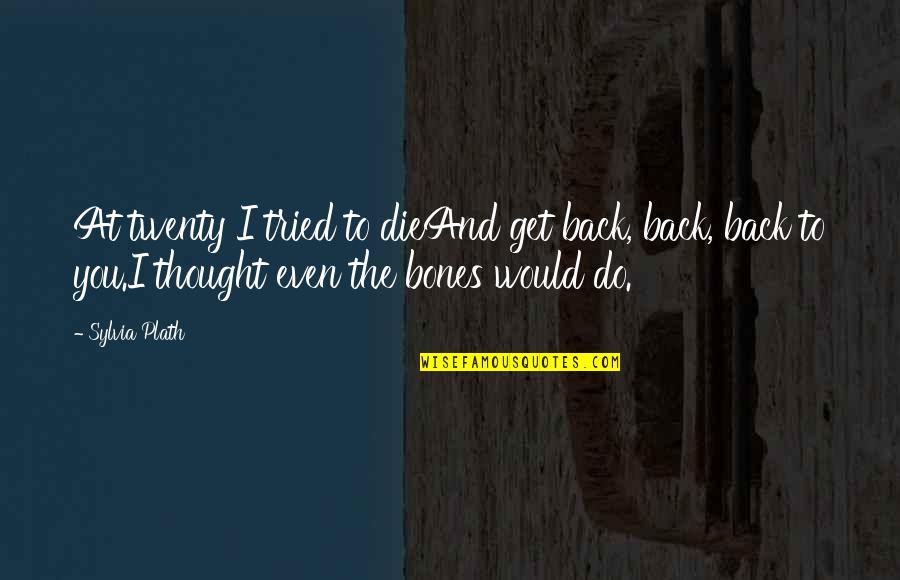 Evidente Declarado Quotes By Sylvia Plath: At twenty I tried to dieAnd get back, Evidente Declarado Quotes By Sylvia Plath: At twenty I tried to dieAnd get back,