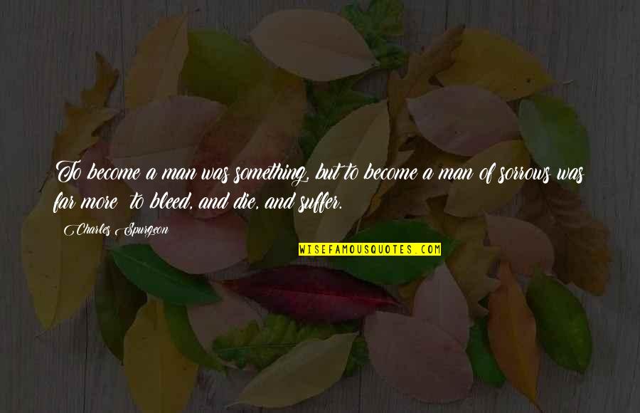Evidente Obvio Quotes By Charles Spurgeon: To become a man was something, but to