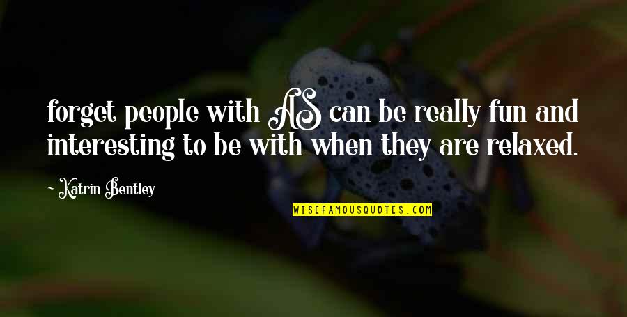 Evidentemente Quotes By Katrin Bentley: forget people with AS can be really fun Evidentemente Quotes By Katrin Bentley: forget people with AS can be really fun