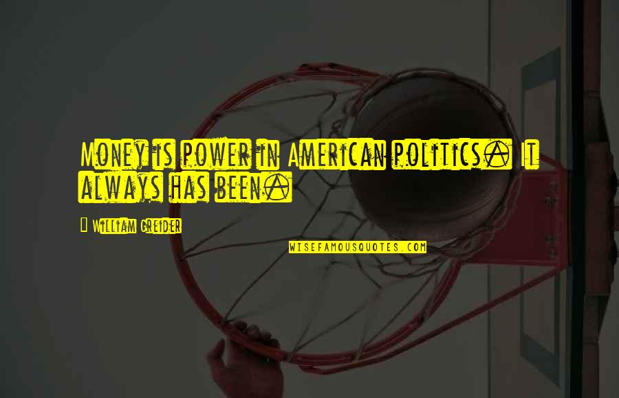 Evidentially Def Quotes By William Greider: Money is power in American politics. It always