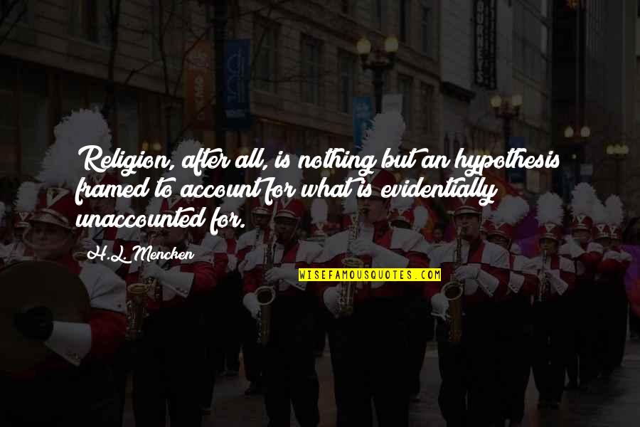 Evidentially Quotes By H.L. Mencken: Religion, after all, is nothing but an hypothesis Evidentially Quotes By H.L. Mencken: Religion, after all, is nothing but an hypothesis