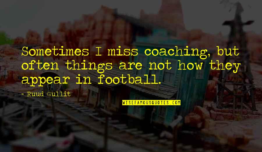 Evidentially Quotes By Ruud Gullit: Sometimes I miss coaching, but often things are
