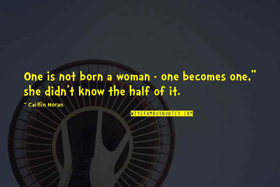 Evidentierea Quotes By Caitlin Moran: One is not born a woman - one
