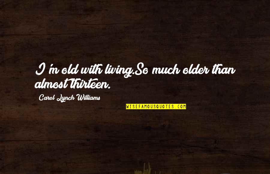 Evidentierea Quotes By Carol Lynch Williams: I'm old with living.So much older than almost Evidentierea Quotes By Carol Lynch Williams: I'm old with living.So much older than almost