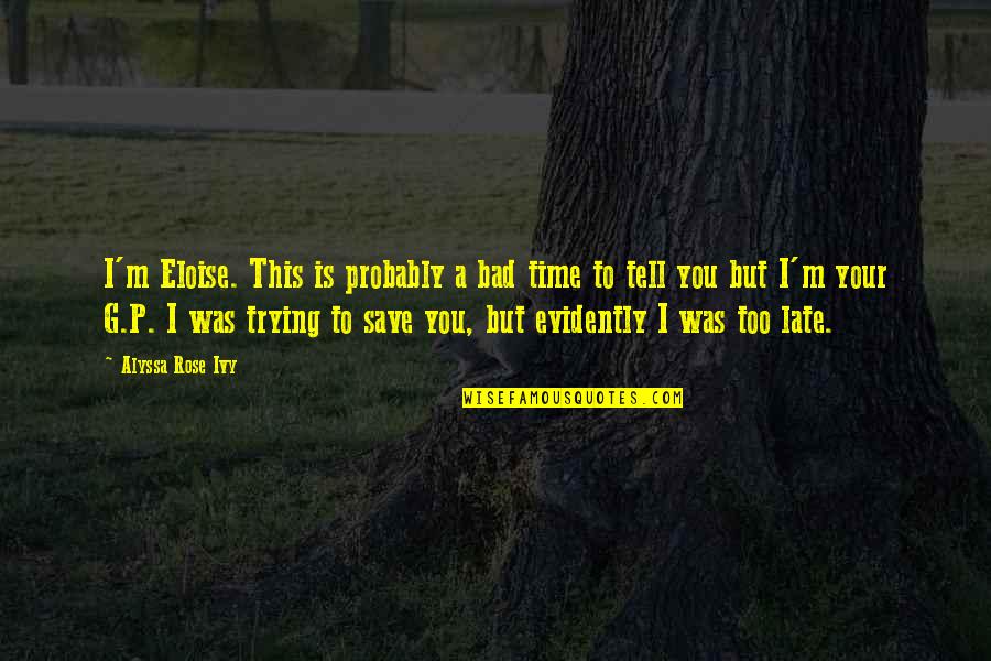 Evidently Quotes By Alyssa Rose Ivy: I'm Eloise. This is probably a bad time Evidently Quotes By Alyssa Rose Ivy: I'm Eloise. This is probably a bad time