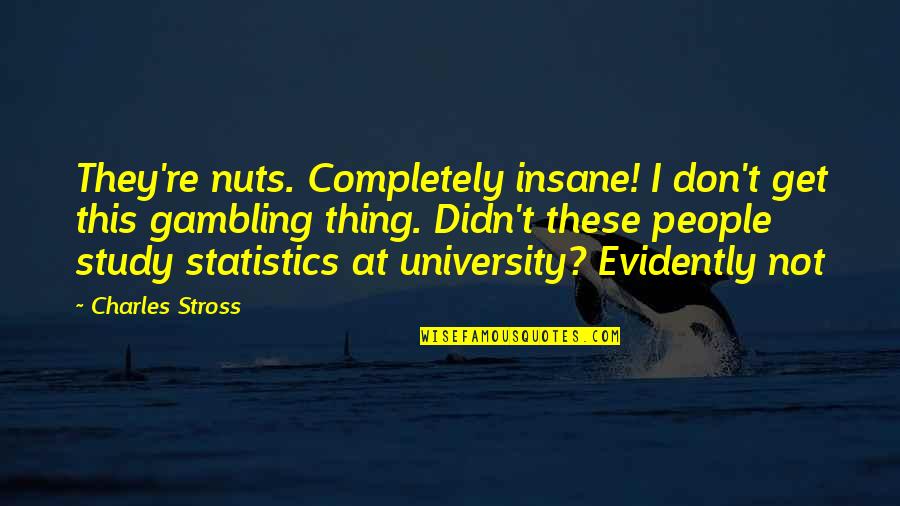 Evidently Quotes By Charles Stross: They're nuts. Completely insane! I don't get this Evidently Quotes By Charles Stross: They're nuts. Completely insane! I don't get this