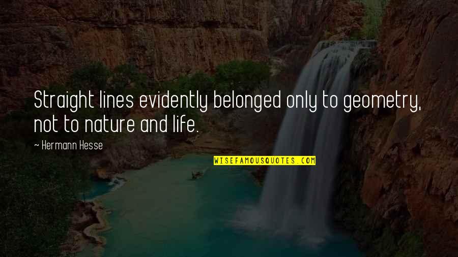Evidently Quotes By Hermann Hesse: Straight lines evidently belonged only to geometry, not