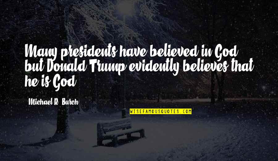 Evidently Quotes By Michael R. Burch: Many presidents have believed in God, but Donald Evidently Quotes By Michael R. Burch: Many presidents have believed in God, but Donald