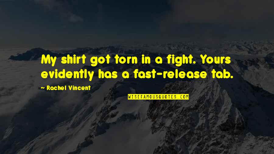Evidently Quotes By Rachel Vincent: My shirt got torn in a fight. Yours