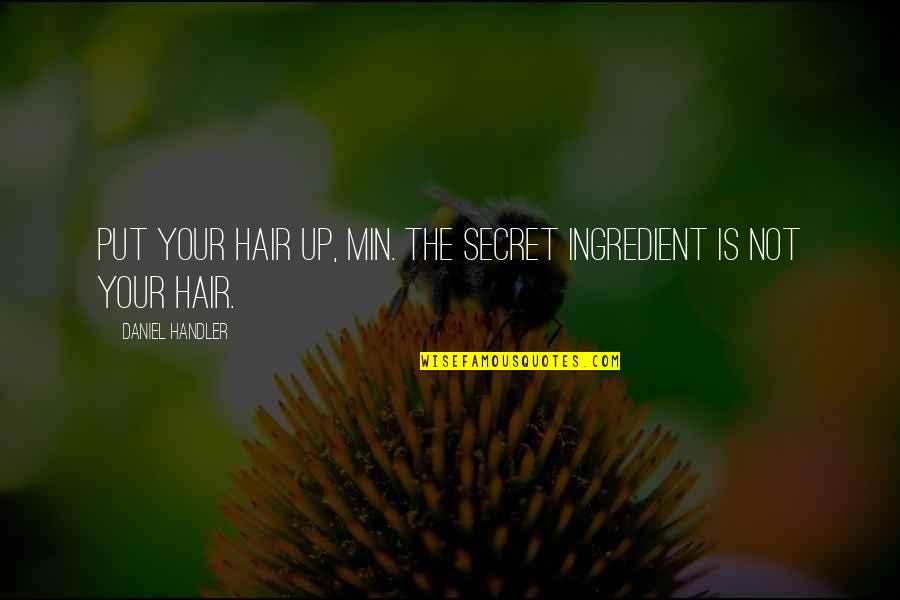 Evidently Synonym Quotes By Daniel Handler: Put your hair up, Min. The secret ingredient