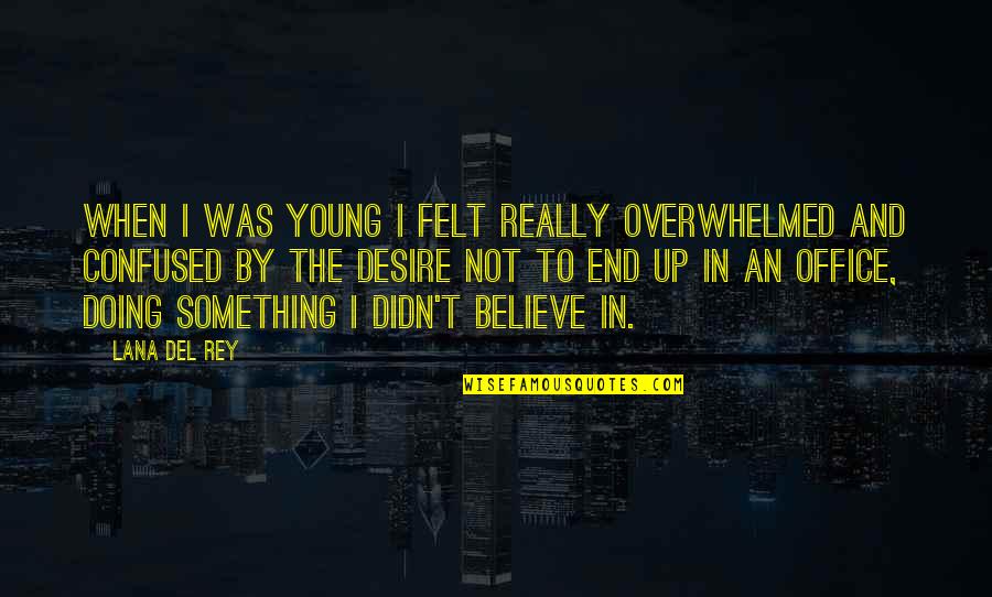 Evidently Synonym Quotes By Lana Del Rey: When I was young I felt really overwhelmed