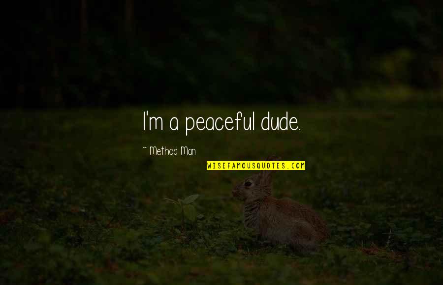 Evidentness Quotes By Method Man: I'm a peaceful dude. Evidentness Quotes By Method Man: I'm a peaceful dude.