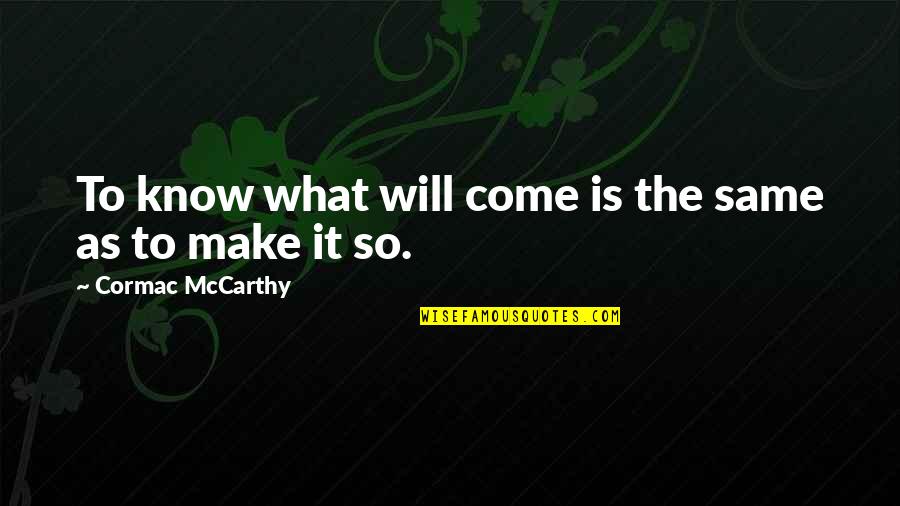 Evie Jenner Quotes By Cormac McCarthy: To know what will come is the same Evie Jenner Quotes By Cormac McCarthy: To know what will come is the same