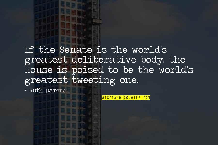 Evie Jenner Quotes By Ruth Marcus: If the Senate is the world's greatest deliberative Evie Jenner Quotes By Ruth Marcus: If the Senate is the world's greatest deliberative