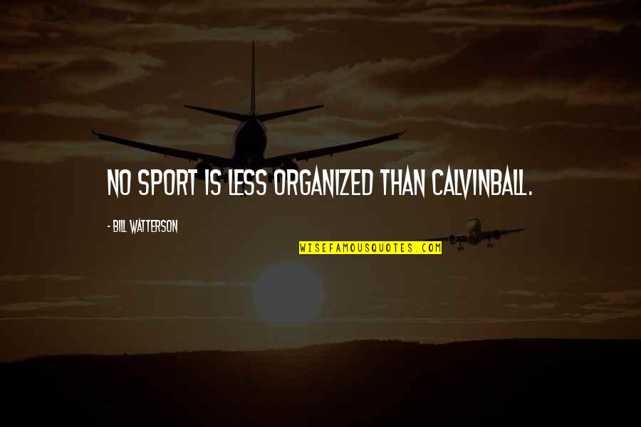 Evie O Neill Quotes By Bill Watterson: No sport is less organized than Calvinball. Evie O Neill Quotes By Bill Watterson: No sport is less organized than Calvinball.