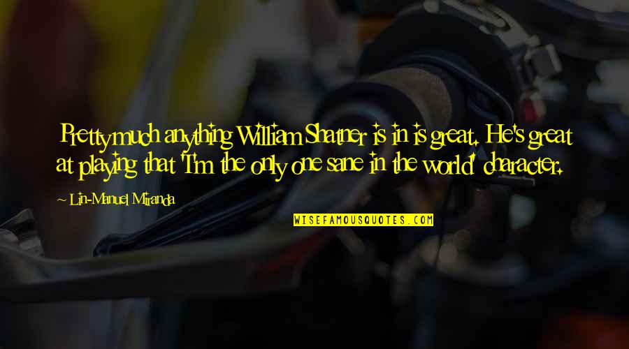 Evie O Neill Quotes By Lin-Manuel Miranda: Pretty much anything William Shatner is in is Evie O Neill Quotes By Lin-Manuel Miranda: Pretty much anything William Shatner is in is