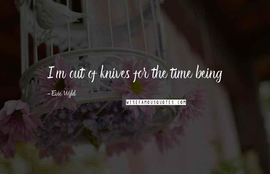 Evie Wyld quotes: I'm out of knives for the time being
