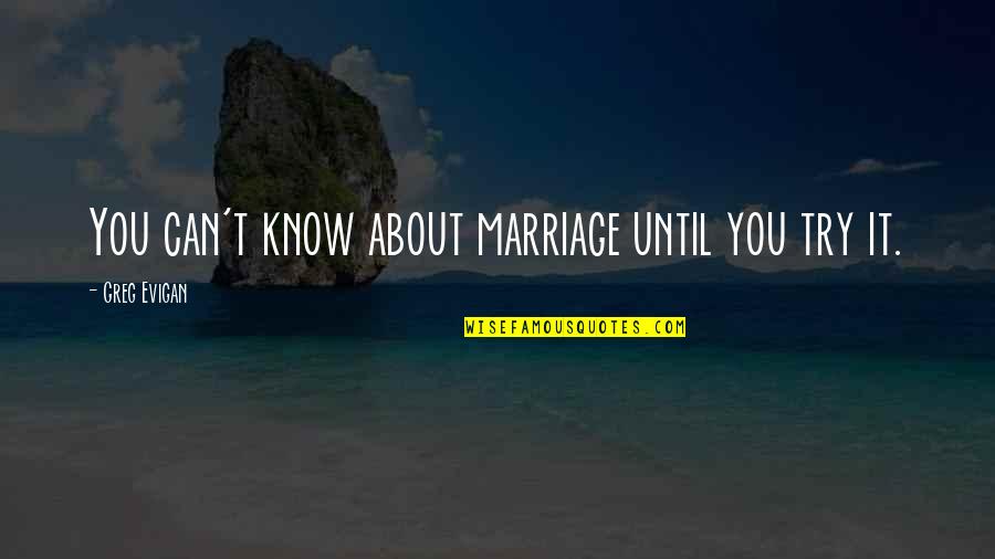 Evigan Greg Quotes By Greg Evigan: You can't know about marriage until you try