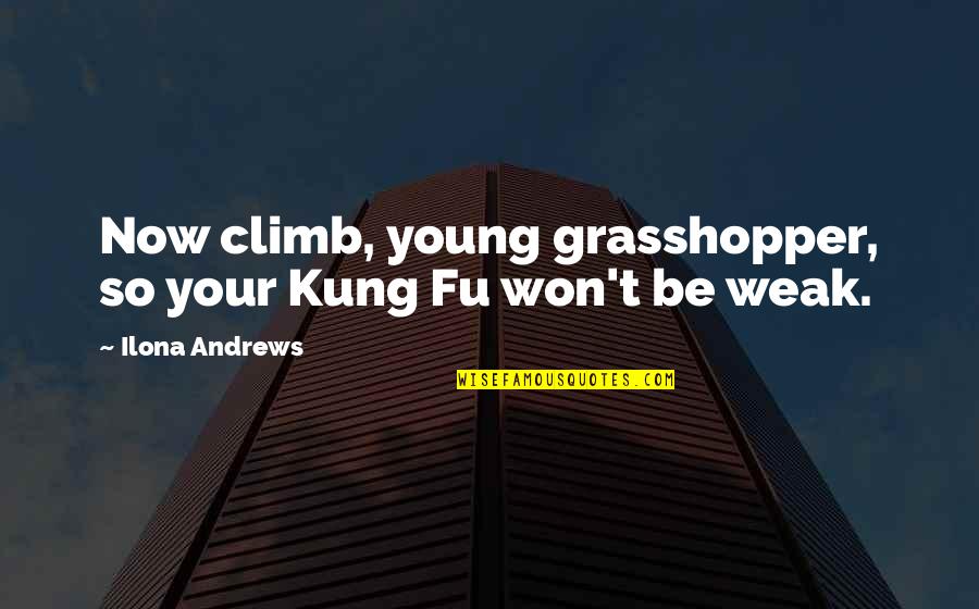 Evigan Greg Quotes By Ilona Andrews: Now climb, young grasshopper, so your Kung Fu