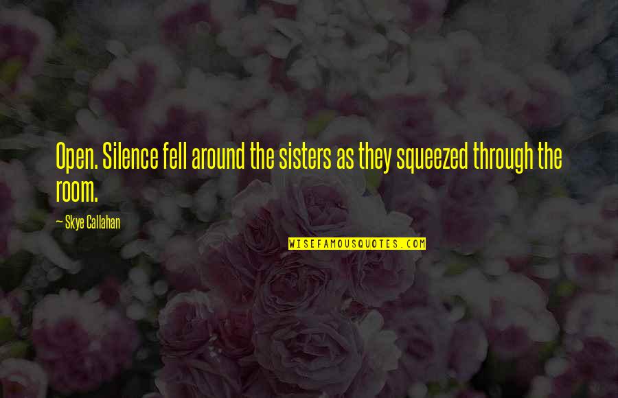 Evigan Greg Quotes By Skye Callahan: Open. Silence fell around the sisters as they