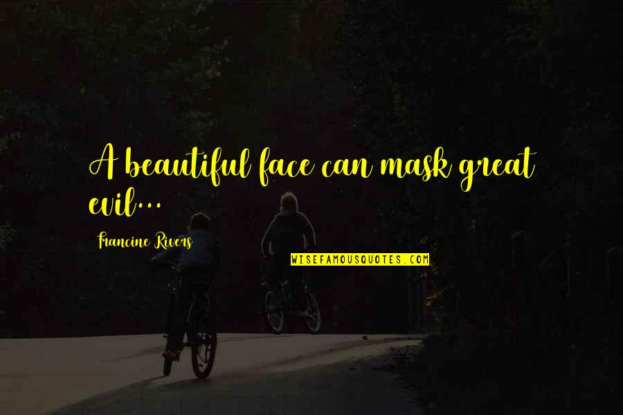 Evigence Quotes By Francine Rivers: A beautiful face can mask great evil... Evigence Quotes By Francine Rivers: A beautiful face can mask great evil...