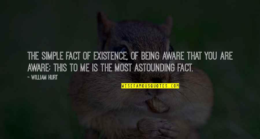 Evighetssymbol Quotes By William Hurt: The simple fact of existence, of being aware Evighetssymbol Quotes By William Hurt: The simple fact of existence, of being aware