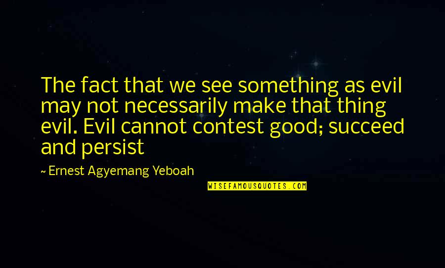 Evil Actions Quotes By Ernest Agyemang Yeboah: The fact that we see something as evil