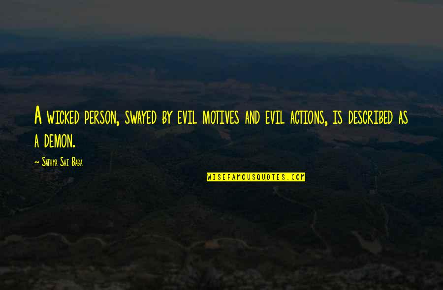 Evil Actions Quotes By Sathya Sai Baba: A wicked person, swayed by evil motives and