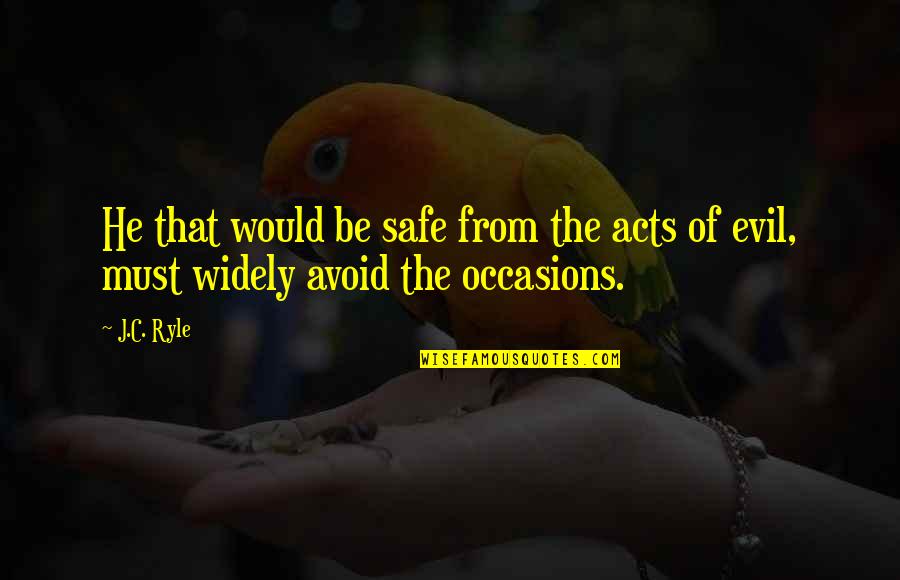 Evil Acts Quotes By J.C. Ryle: He that would be safe from the acts