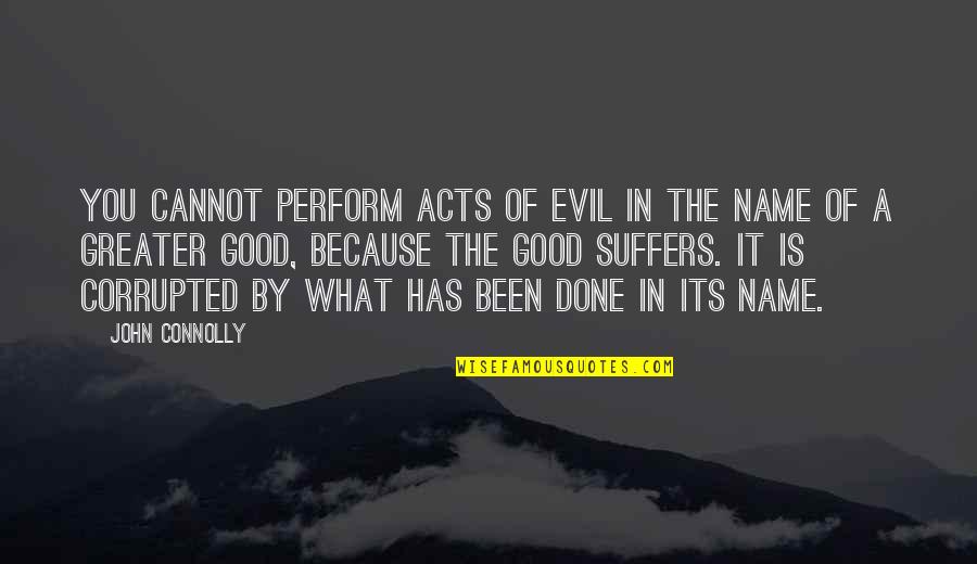 Evil Acts Quotes By John Connolly: You cannot perform acts of evil in the