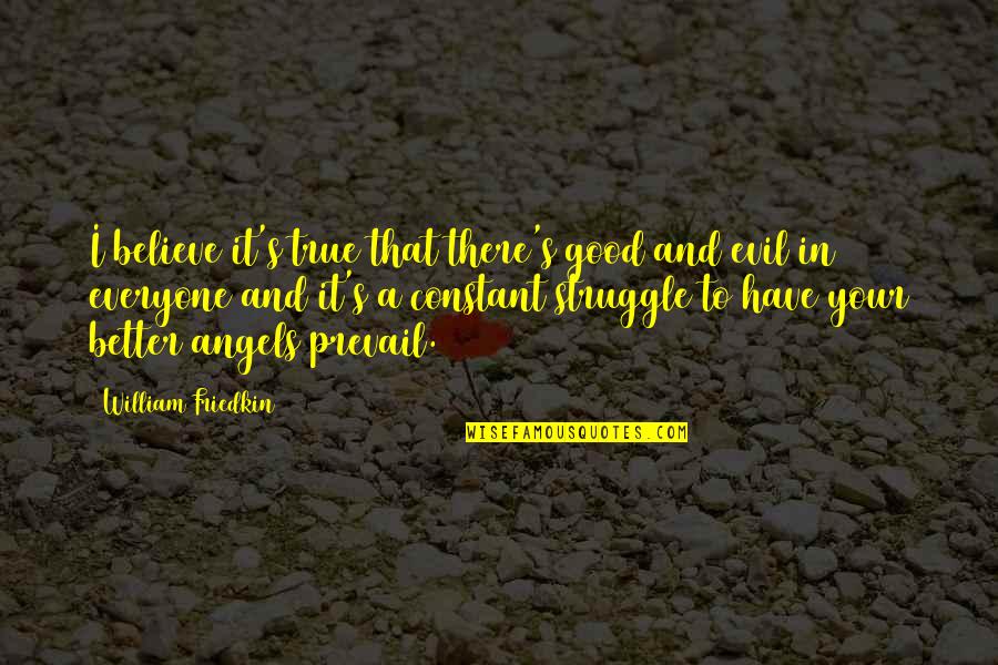 Evil And Angel Quotes By William Friedkin: I believe it's true that there's good and Evil And Angel Quotes By William Friedkin: I believe it's true that there's good and
