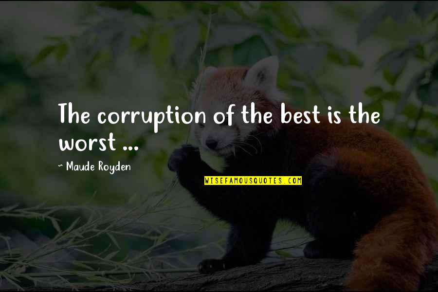 Evil And Corruption Quotes By Maude Royden: The corruption of the best is the worst