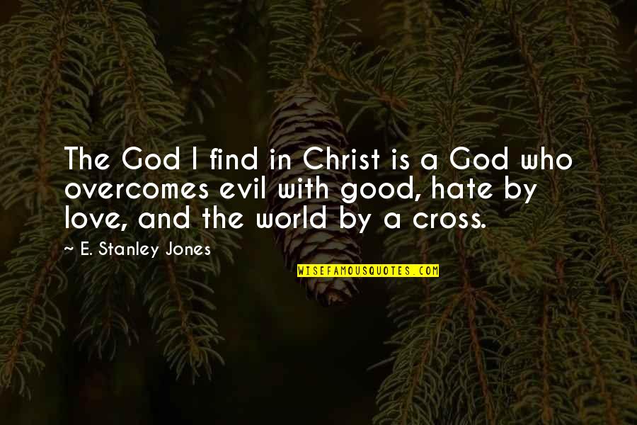 Evil And God Quotes By E. Stanley Jones: The God I find in Christ is a