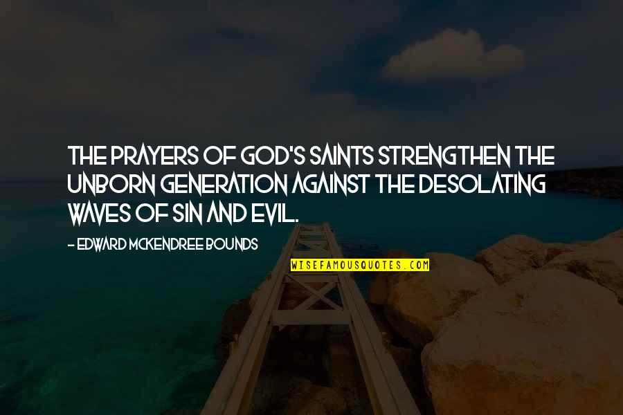 Evil And God Quotes By Edward McKendree Bounds: The prayers of God's saints strengthen the unborn