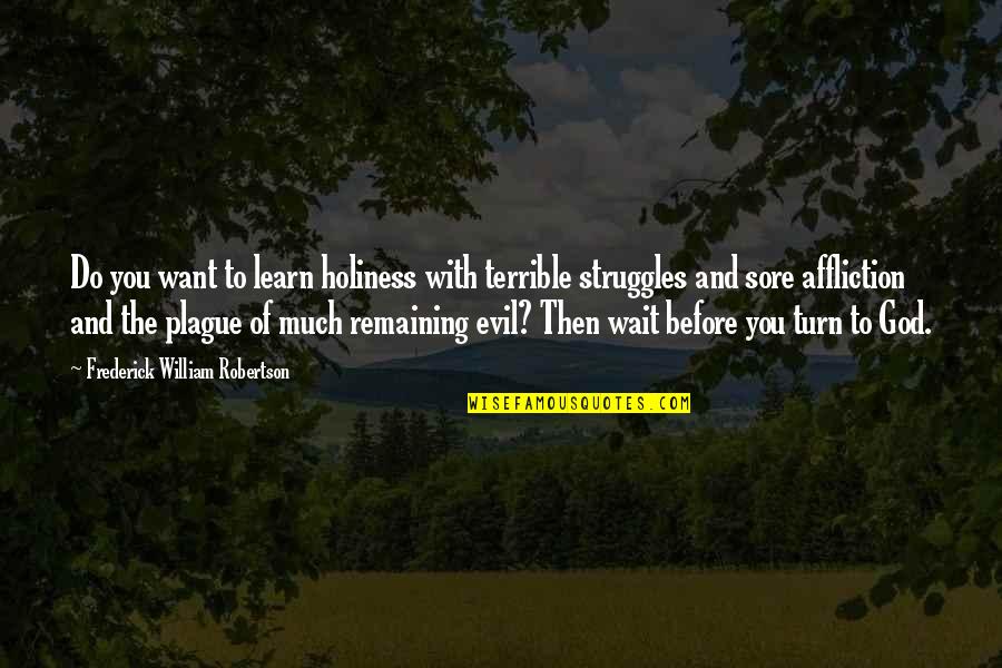 Evil And God Quotes By Frederick William Robertson: Do you want to learn holiness with terrible