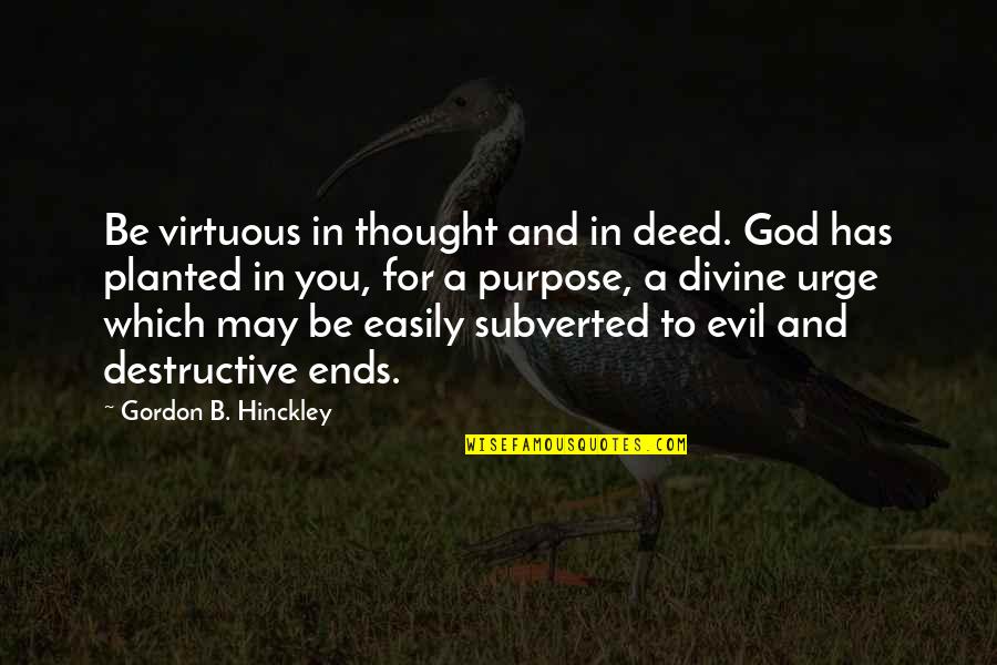 Evil And God Quotes By Gordon B. Hinckley: Be virtuous in thought and in deed. God