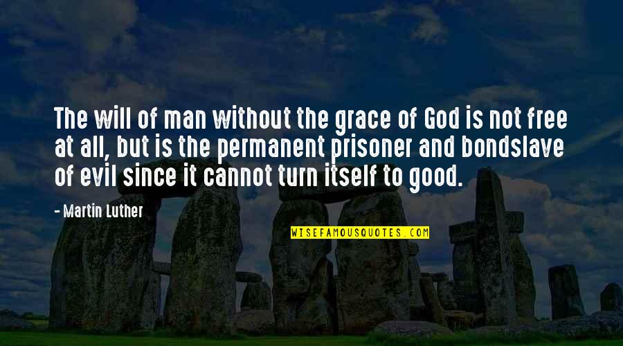 Evil And God Quotes By Martin Luther: The will of man without the grace of