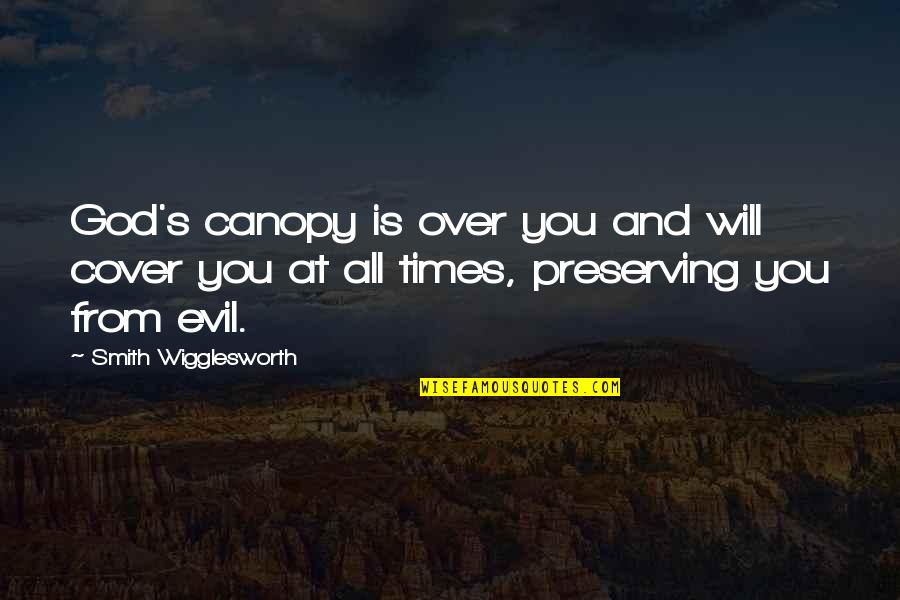 Evil And God Quotes By Smith Wigglesworth: God's canopy is over you and will cover