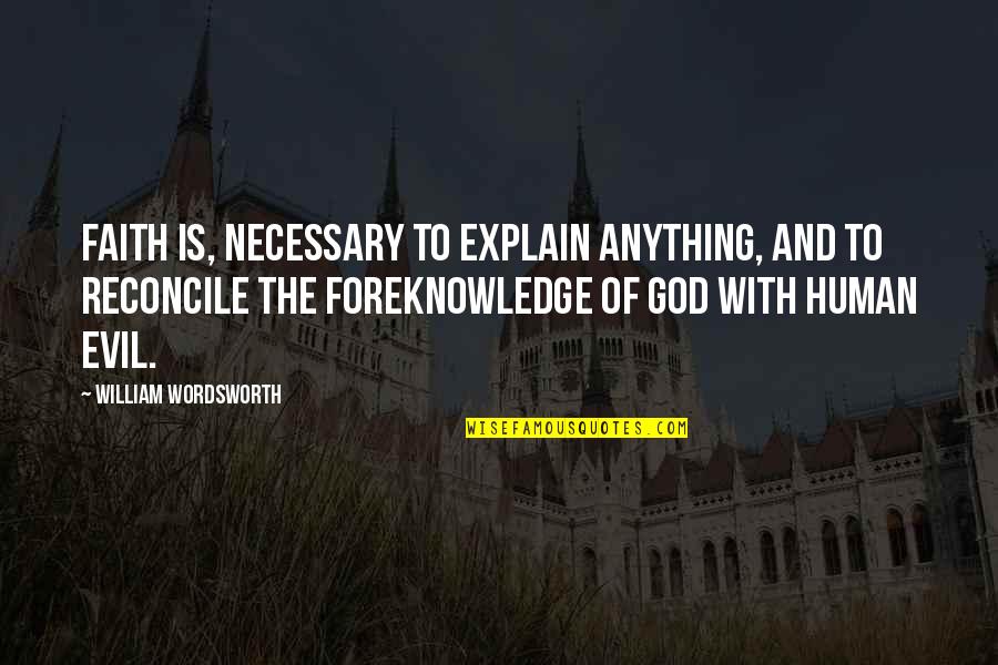 Evil And God Quotes By William Wordsworth: Faith is, necessary to explain anything, and to