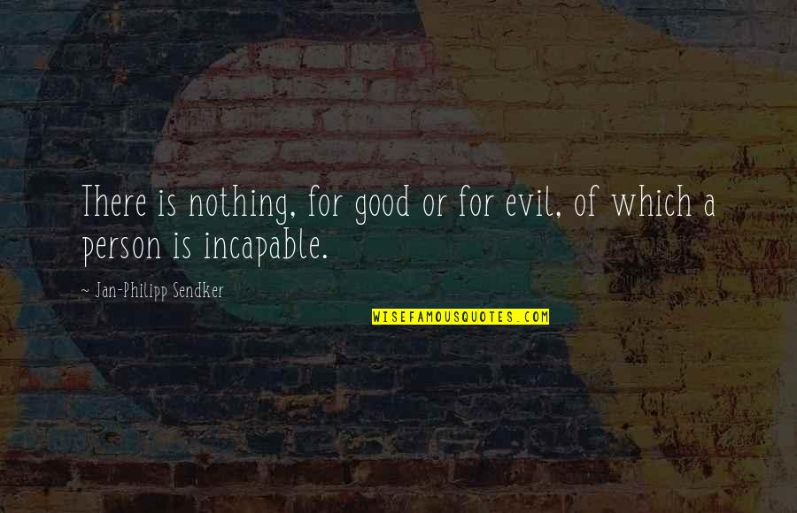 Evil And Good Person Quotes By Jan-Philipp Sendker: There is nothing, for good or for evil, Evil And Good Person Quotes By Jan-Philipp Sendker: There is nothing, for good or for evil,